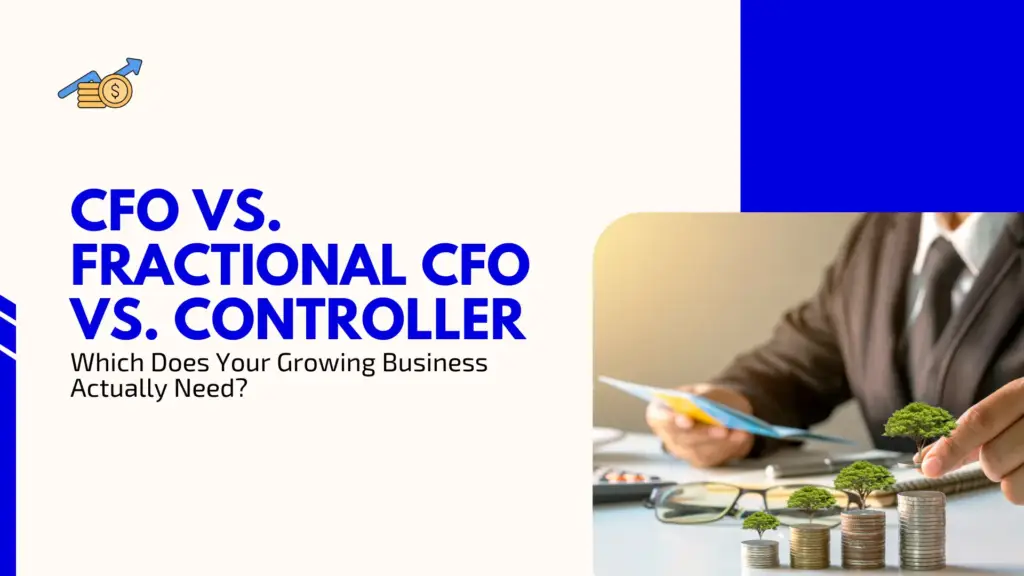 CFO vs. Fractional CFO vs. Controller: Which Does Your Growing Business Actually Need?